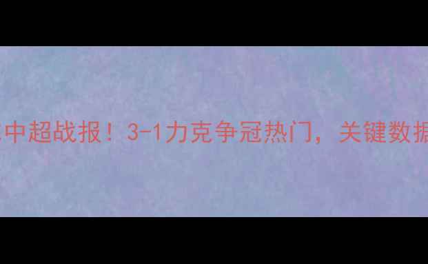 图片 🏆武汉卓尔中超战报！3-1力克争冠热门，关键数据曝光！🔥1