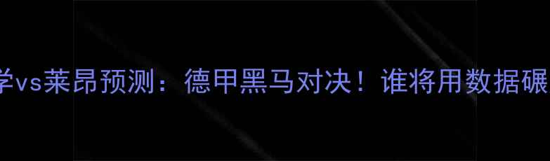 图片 🏆深度老虎大学vs莱昂预测：德甲黑马对决！谁将用数据碾压对手登顶？2