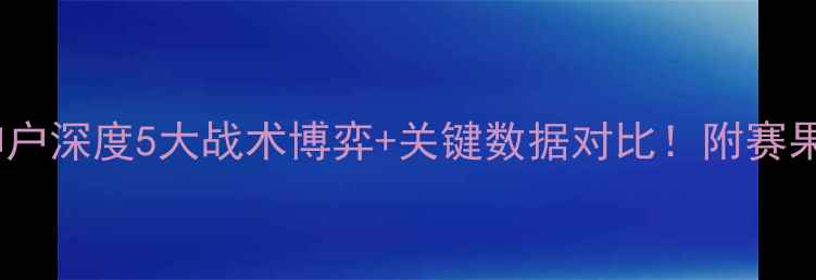 图片 🏟️恒大VS神户深度5大战术博弈+关键数据对比！附赛果预测必看！2