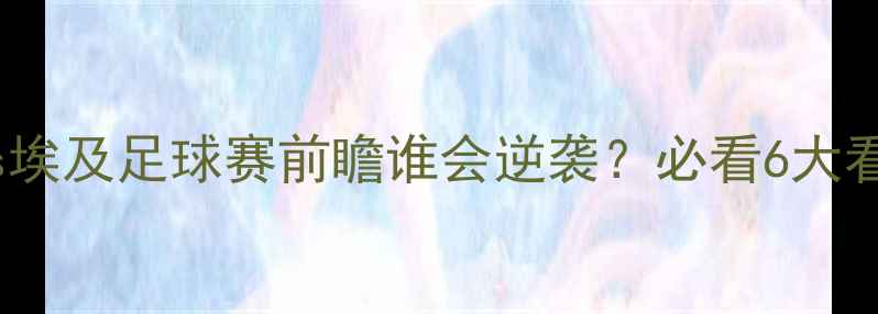 图片 🔥017俄罗斯vs埃及足球赛前瞻谁会逆袭？必看6大看点+战术！⚽2