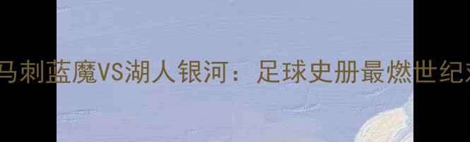 图片 🔥2001赛季马刺蓝魔VS湖人银河：足球史册最燃世纪对决回顾🔥2
