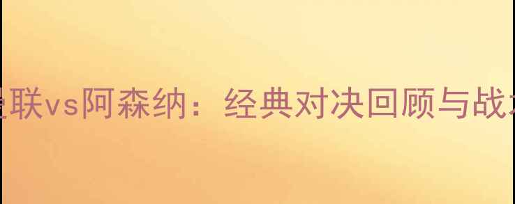 图片 🔥2005赛季英超曼联vs阿森纳：经典对决回顾与战术｜足球迷必看！