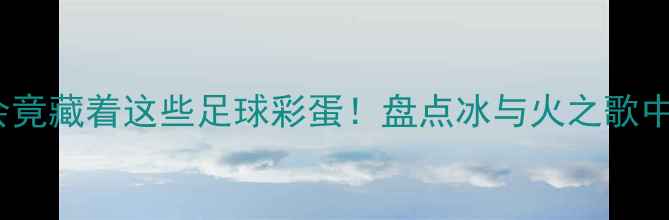 图片 🔥2008冬奥会竟藏着这些足球彩蛋！盘点冰与火之歌中的绿茵故事2