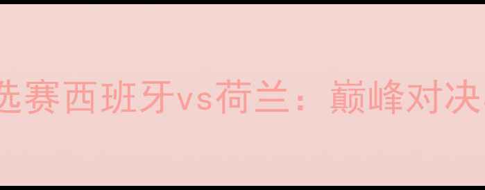 图片 🔥2009欧洲杯预选赛西班牙vs荷兰：巅峰对决与历史性时刻🔥1