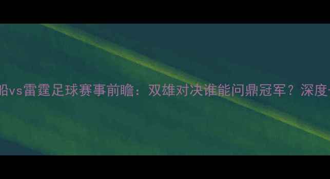 图片 🔥5月8日快船vs雷霆足球赛事前瞻：双雄对决谁能问鼎冠军？深度+观赛攻略🔥