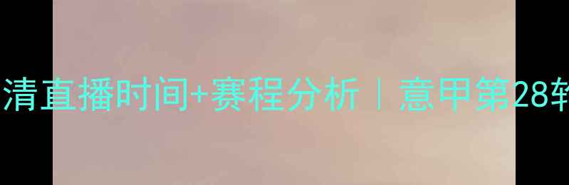 图片 🔥AC米兰vs卡塔尼亚高清直播时间+赛程分析｜意甲第28轮深度战报与数据解读1