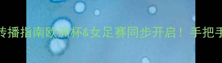 图片 🔥世界杯高清转播指南欧洲杯&女足赛同步开启！手把手教你追赛攻略