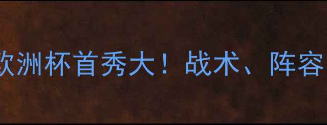 图片 🔥中国男足欧洲杯首秀大！战术、阵容、看点全🔥1