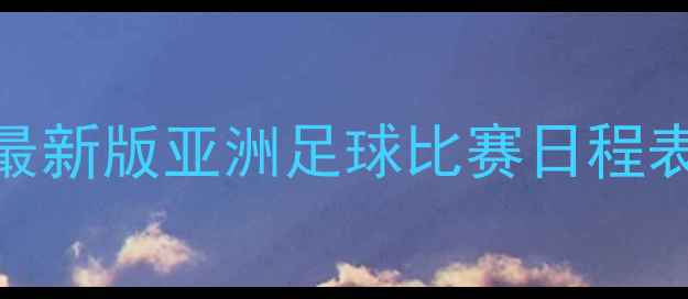 图片 🔥亚洲足球赛事全攻略｜最新版亚洲足球比赛日程表+免费观赛渠道大公开！1