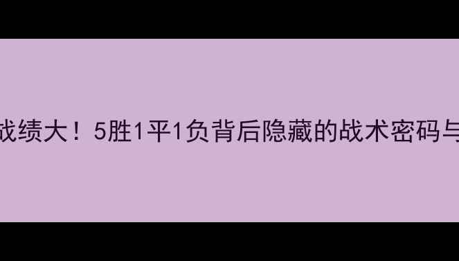 图片 🔥亚特兰大近期战绩大！5胜1平1负背后隐藏的战术密码与关键球员表现🔥