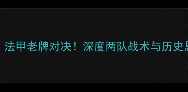 图片 🔥亚眠vs布雷斯特｜法甲老牌对决！深度两队战术与历史恩怨（附观赛攻略）
