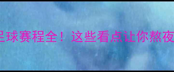 图片 🔥仁川亚运会足球赛程全！这些看点让你熬夜追赛不踩雷🔥2