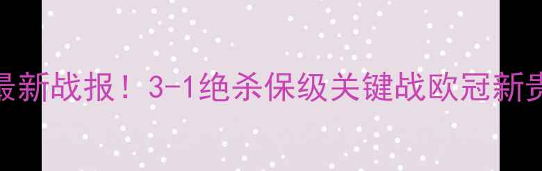 图片 🔥伯恩利英超最新战报！3-1绝杀保级关键战欧冠新贵如何逆袭？🔥