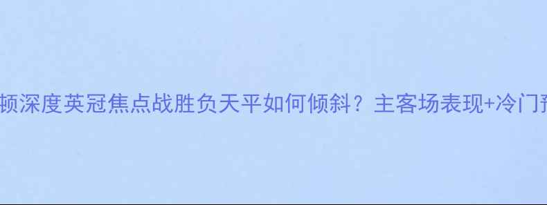 图片 🔥伯顿vs查尔顿深度英冠焦点战胜负天平如何倾斜？主客场表现+冷门预警全公开！2