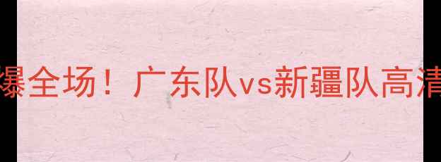 图片 🔥全运会足球燃爆全场！广东队vs新疆队高清战报+战术全🔥1
