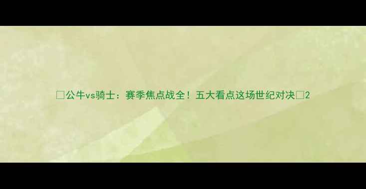 图片 🔥公牛vs骑士：赛季焦点战全！五大看点这场世纪对决🔥2