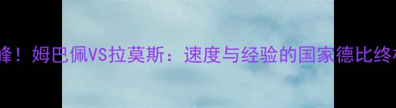 图片 🔥内战巅峰！姆巴佩VS拉莫斯：速度与经验的国家德比终极对决🔥2