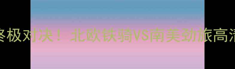 图片 🔥冰岛vs秘鲁足球终极对决！北欧铁骑VS南美劲旅高清直播+赛况预测🔥1