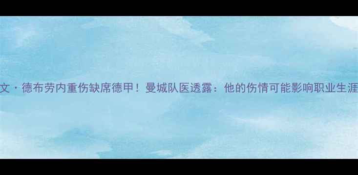 图片 🔥凯文·德布劳内重伤缺席德甲！曼城队医透露：他的伤情可能影响职业生涯？🔥
