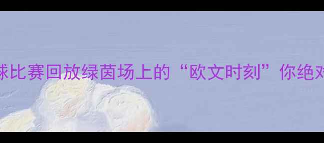 图片 🔥凯里欧文足球比赛回放绿茵场上的“欧文时刻”你绝对不能错过！🔥