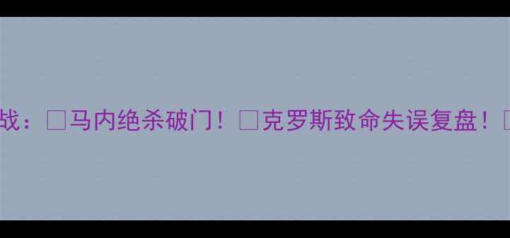 图片 🔥利物浦VS切尔西焦点战：💥马内绝杀破门！🎯克罗斯致命失误复盘！📺比赛回放+战术全公开