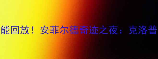 图片 🔥利物浦vs悉尼联队全场高能回放！安菲尔德奇迹之夜：克洛普战术+苏亚雷斯神级表现！2
