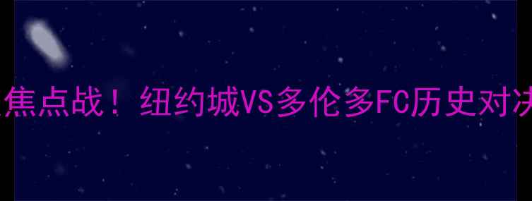 图片 🔥北美焦点战！纽约城VS多伦多FC历史对决全🔥2