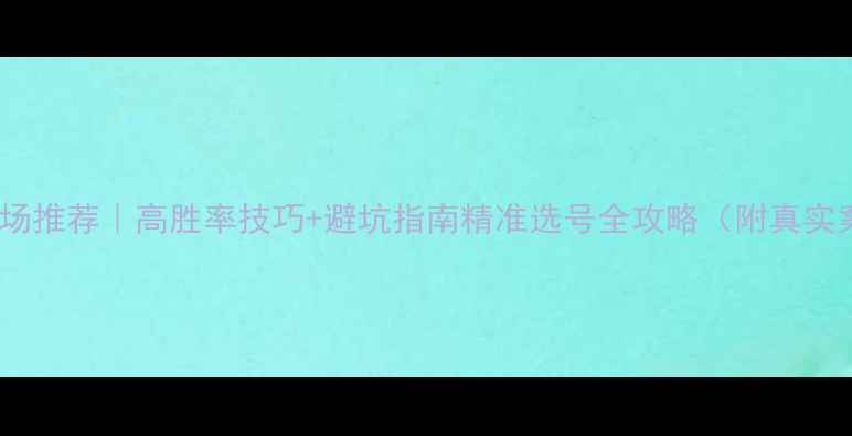 图片 🔥半全场推荐｜高胜率技巧+避坑指南精准选号全攻略（附真实案例）2