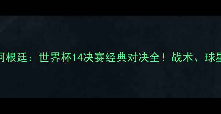 图片 🔥卡塔尔vs阿根廷：世界杯14决赛经典对决全！战术、球星、争议全✨