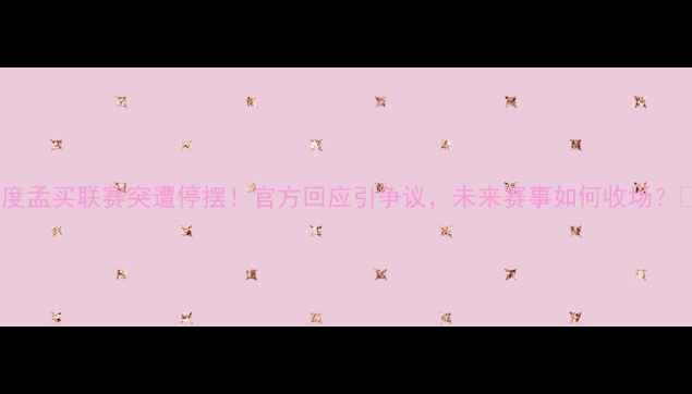 图片 🔥印度孟买联赛突遭停摆！官方回应引争议，未来赛事如何收场？🏟️1