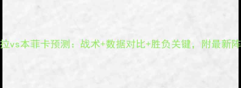 图片 🔥唐德拉vs本菲卡预测：战术+数据对比+胜负关键，附最新阵容！🔥