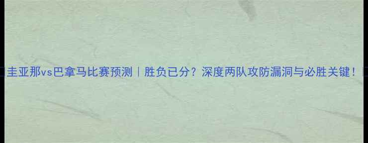 图片 🔥圭亚那vs巴拿马比赛预测｜胜负已分？深度两队攻防漏洞与必胜关键！🔥