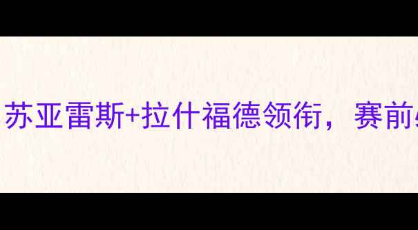 图片 🔥埃弗顿vs曼联首发深度！苏亚雷斯+拉什福德领衔，赛前必看的5大看点与战术布局2