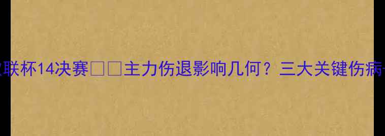 图片 🔥埃弗顿vs里昂欧联杯14决赛⚠️主力伤退影响几何？三大关键伤病+战术变阵深度！2