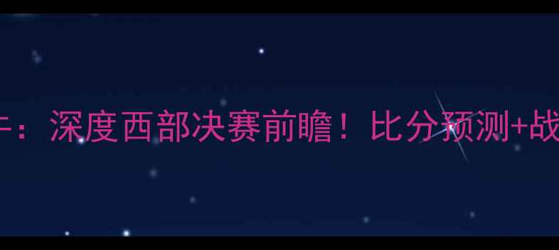 图片 🔥太阳vs公牛：深度西部决赛前瞻！比分预测+战术全攻略🔥2