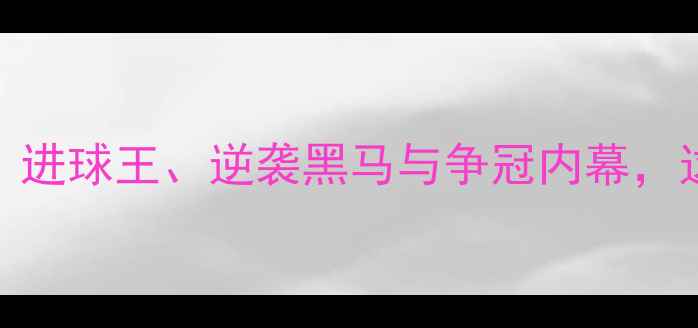 图片 🔥奇亚夏普尔赛事全回顾：进球王、逆袭黑马与争冠内幕，这些数据你绝对想不到！🔥