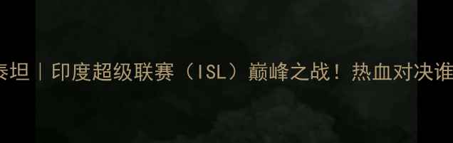 图片 🔥孟买城VS清奈泰坦｜印度超级联赛（ISL）巅峰之战！热血对决谁将问鼎冠军？🏆1