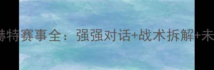 图片 🔥安德莱赫特赛事全：强强对话+战术拆解+未来展望⚽2