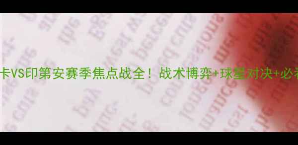图片 🔥尼罗卡VS印第安赛季焦点战全！战术博弈+球星对决+必看看点1