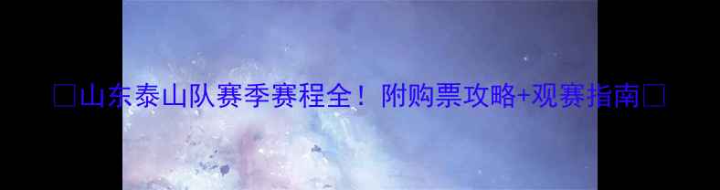 图片 🔥山东泰山队赛季赛程全！附购票攻略+观赛指南🔥