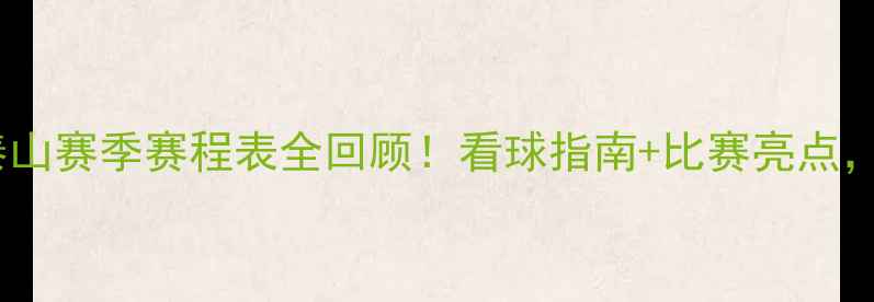 图片 🔥山东鲁能泰山赛季赛程表全回顾！看球指南+比赛亮点，球迷必看🔥2