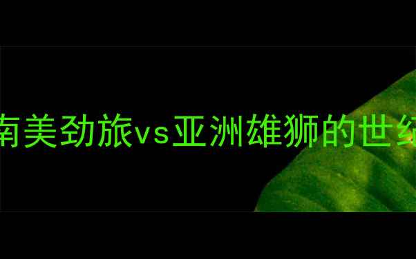图片 🔥巴西vs中国足球：南美劲旅vs亚洲雄狮的世纪对决！全网首发深度