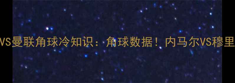 图片 🔥巴黎圣日耳曼VS曼联角球冷知识：角球数据！内马尔VS穆里尼奥的战术博弈