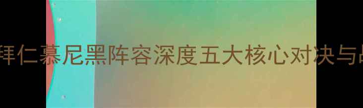 图片 🔥巴黎圣日耳曼vs拜仁慕尼黑阵容深度五大核心对决与战术博弈全盘点🔥2