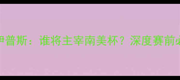 图片 🔥布城vs伊普斯：谁将主宰南美杯？深度赛前必看攻略！