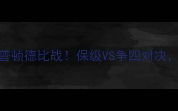 图片 🔥布莱顿vs斯旺西英超南安普顿德比战！保级VS争四对决，这5大看点决定冠军归属！1