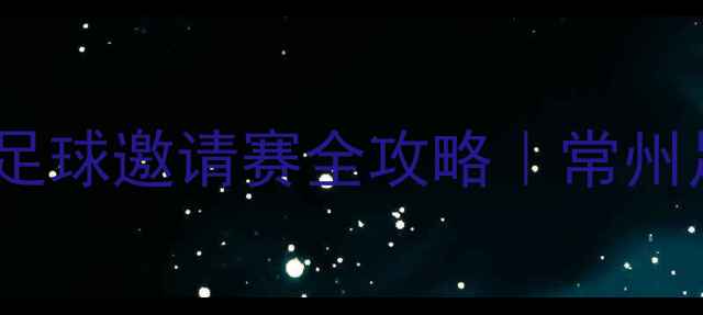 图片 🔥常州国际青年足球邀请赛全攻略｜常州足球文化新篇章2