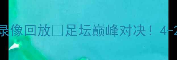 图片 🔥广州队vs河北队高清录像回放🔥足坛巅峰对决！4-2绝杀时刻+战术全📽️2