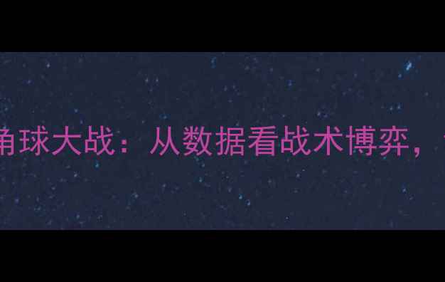 图片 🔥德国VS墨西哥角球大战：从数据看战术博弈，谁更胜一筹？🔥1