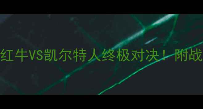 图片 🔥德甲VS苏超焦点战！萨茨堡红牛VS凯尔特人终极对决！附战术+历史交锋+球员数据预测🔥